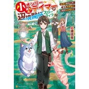 小型オンリーテイマーの辺境開拓スローライフ 小さいからって何もできないわけじゃない（アルファポリス） [電子書籍]