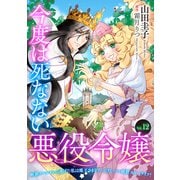今度は死なない悪役令嬢 ～断罪イベントから逃げた私は魔王さまをリハビリしつつ絶賛スローライフ！～【単話版】 Vol.12（コスミック出版） [電子書籍]