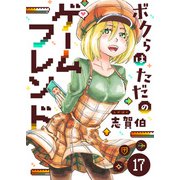 ボクらはただのゲームフレンド（17）（comipo comics） [電子書籍]