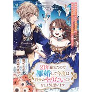 21年耐えたので離婚して今度は自分のやりたいことをしようと思います 妖精が見えるだけの男爵令嬢は、妖精の声が聞こえるだけの公爵様に溺愛される（リブリオン） [電子書籍]