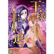 この王様すごい迫ってくるんですけど！？～古代エジプトに転生した私～【電子特装版】2巻（Full color comics） [電子書籍]