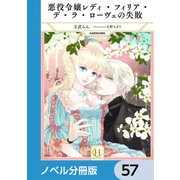 悪役令嬢レディ・フィリア・デ・ラ・ローヴェの失敗【ノベル分冊版】 57（KADOKAWA） [電子書籍]