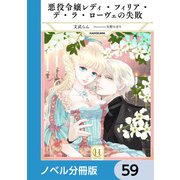 悪役令嬢レディ・フィリア・デ・ラ・ローヴェの失敗【ノベル分冊版】 59（KADOKAWA） [電子書籍]