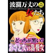 波瀾万丈の女たち Vol.102 どっちが黒い？ あざと女vs高慢女（ぶんか社） [電子書籍]