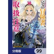 その冒険者、取り扱い注意。 ～正体は無敵の下僕たちを統べる異世界最強の魔導王～【分冊版】 99（KADOKAWA） [電子書籍]