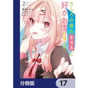 うしろの席のぎゃるに好かれてしまった。【分冊版】 17（KADOKAWA） [電子書籍]