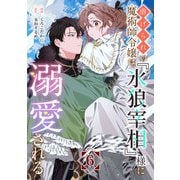 虐げられの魔術師令嬢は、「氷狼宰相」様に溺愛される【単話】6（マガジンハウス） [電子書籍]