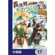 異世界のすみっこで快適ものづくり生活【分冊版】 17（KADOKAWA） [電子書籍]
