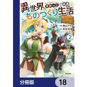 異世界のすみっこで快適ものづくり生活【分冊版】 18（KADOKAWA） [電子書籍]