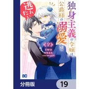独身主義の令嬢は、公爵様の溺愛から逃れたい【分冊版】 19（KADOKAWA） [電子書籍]