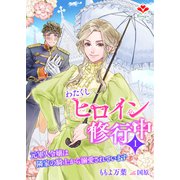 わたくしヒロイン、修行中～元軍人令嬢は隣家の騎士から溺愛されています～1（コサエルワーク） [電子書籍]