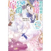 婚約破棄された令嬢は変人公爵に嫁がされる 王太子が迎えにきたけど、夫がかわゆすぎてそれどころじゃない【特典SS付】（一迅社） [電子書籍]