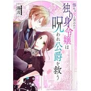 惨めな女と言われた独り身令嬢は呪われ公爵を救う【単話版】（GANMA！） [電子書籍]