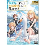 異世界に来たけど、生活魔法しか使えません【電子版限定書き下ろしSS付】 5巻（マッグガーデン） [電子書籍]