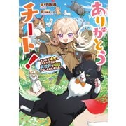 ありがとうチート！～トンズラ幼女はマイペースに異世界を堪能することにしました～【電子書籍限定書き下ろしSS付き】（TOブックス） [電子書籍]