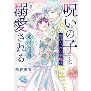 「呪いの子」と虐げられた令嬢は氷の伯爵に溺愛される（3）（フレックスコミックス） [電子書籍]