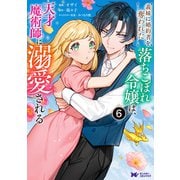 義妹に婚約者を奪われた落ちこぼれ令嬢は、天才魔術師に溺愛される（コミック） ： 6（双葉社） [電子書籍]