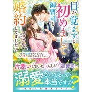 目を覚ますと初めましての御曹司と婚約してました～君が記憶を失くしても、この愛だけは忘れさせない～【電子限定SS付き】（スターツ出版） [電子書籍]