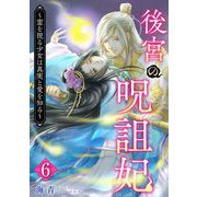 後宮の呪詛妃～霊を視る少女は真実と愛を知る～（6）（ビーグリー） [電子書籍]