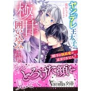 殿下の執着愛が止まりません！～ヤンデレ王太子の極甘囲い込み計画～（ヴァニラ文庫） [電子書籍]