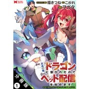 社畜の俺、ドラゴンに懐かれたのでペット配信を始めます～チビッ子ドラゴンとモンスター牧場ライフ～（コミック） 分冊版 ： 1（双葉社） [電子書籍]