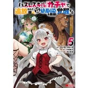 ハズレスキル「ガチャ」で追放された俺は、わがまま幼馴染を絶縁し覚醒する ～万能チートスキルをゲットして、目指せ楽々最強スローライフ！～（コミック） ： 5（双葉社） [電子書籍]