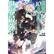 超難関ダンジョンで10万年修行した結果、世界最強に ～最弱無能の下剋上～ ： 8 【電子書籍限定特典SS付き】（双葉社） [電子書籍]