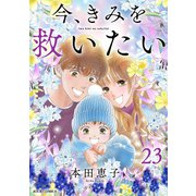 今、きみを救いたい ： 23（双葉社） [電子書籍]