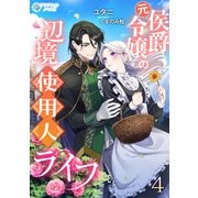 元侯爵令嬢の辺境使用人ライフ（4）（アマゾナイトノベルズ） [電子書籍]