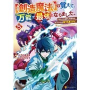 【創造魔法】を覚えて、万能で最強になりました。 クラスから追放した奴らは、そこらへんの草でも食ってろ！5（アルファポリス） [電子書籍]