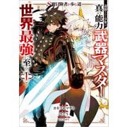 S級冒険者が歩む道 追放された少年は真の能力「武器マスター」で世界最強に至る（コミック） 1（SBクリエイティブ） [電子書籍]
