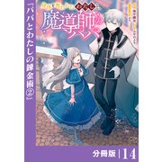 身体を奪われたわたしと、魔導師のパパ【分冊版】（ポルカコミックス）14（一二三書房） [電子書籍]