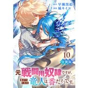 元戦闘用奴隷ですが、助けてくれた竜人は番だそうです。【分冊版】10（マンガボックス） [電子書籍]