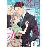 不器用なわたしがワケあり上司に恋をして【分冊版】6（マンガボックス） [電子書籍]