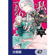 私はご都合主義な解決担当の王女である【分冊版】 47（KADOKAWA） [電子書籍]