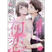 離婚のち初恋 再会した幼馴染と甘い一夜を過ごしたら・・・（分冊版） 【第7話】（ぶんか社） [電子書籍]