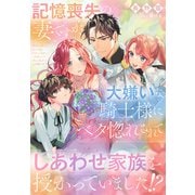 記憶喪失の妻ですが、大嫌いな騎士様にベタ惚れされてしあわせ家族を授かっていました！？（夢中文庫） [電子書籍]