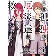 この孤独な厄災達に救いの手を！【単話版】 / 9話（デジカタ編集部） [電子書籍]