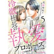 冷徹社長の執愛プロポーズ～花嫁契約は終わったはずですが！？～5巻（スターツ出版） [電子書籍]