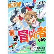 スキル【再生】と【破壊】から始まる最強冒険者ライフ～ごみ拾いと追放されたけど規格外の力で成り上がる！ ～【分冊版】25巻（スターツ出版） [電子書籍]