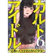 カルト・アイドル ～宗教に人生を狂わされた少女～（分冊版） 【第6話】（ぶんか社） [電子書籍]