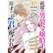 純潔の男装令嬢騎士は偉才の主君に奪われる【分冊版】10話（ハーパーコリンズ・ジャパン） [電子書籍]