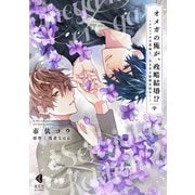 オメガの俺が、政略結婚！？ 中～アルファの旦那様と、あまあま新婚生活中！～【単行本版】【特典ペーパー付】（光文社） [電子書籍]