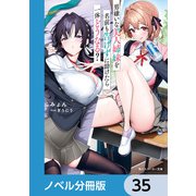 男嫌いな美人姉妹を名前も告げずに助けたら一体どうなる？【ノベル分冊版】 35（KADOKAWA） [電子書籍]