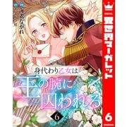 身代わり乙女は王の腕に囚われる 6（集英社） [電子書籍]