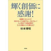 輝く創価に感謝！ 波瀾万丈の人生！ 何があっても逃げない。負けない！ 人の悦びで逆転勝利！ 全力突破の人生勝負史！（文芸社） [電子書籍]
