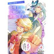 あと3秒待ってやる！傲慢王子は元婚約者に謝罪を要求します～え？俺が悪いんですか？～【第6話】（パルプライド） [電子書籍]