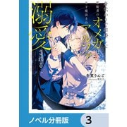 身代わりで結婚した邪魔者のオメガは、年下魔法士のアルファに溺愛される【ノベル分冊版】 3（KADOKAWA） [電子書籍]