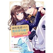 婚約破棄された無表情令嬢が幸せになるまで～勤務先の天然たらし騎士団長様がとろっとろに甘やかして溺愛してくるのですが！？～（1）（講談社） [電子書籍]