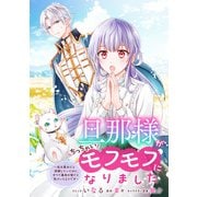 旦那様がちっちゃいモフモフになりました ～私を悪女だと誤解していたのに、すべて義母の嘘だと気づいたようです～ 【連載版】（10）（一迅社） [電子書籍]